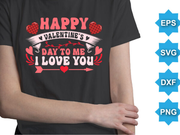 Happy valentine day to me i love you, happy valentine shirt print template, 14 february typography design