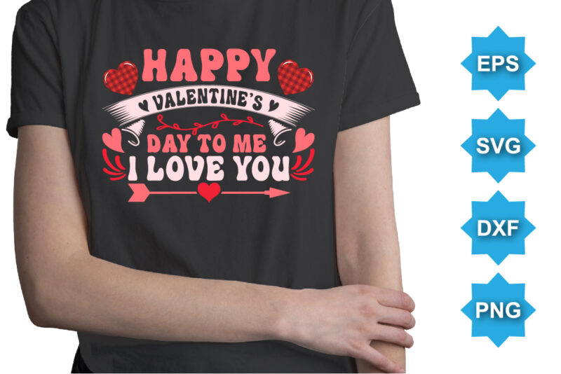 Happy Valentine Day To Me I Love You, Happy valentine shirt print template, 14 February typography design