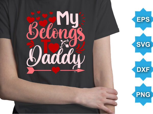 My belongs to daddy, happy valentine shirt print template, 14 february typography design