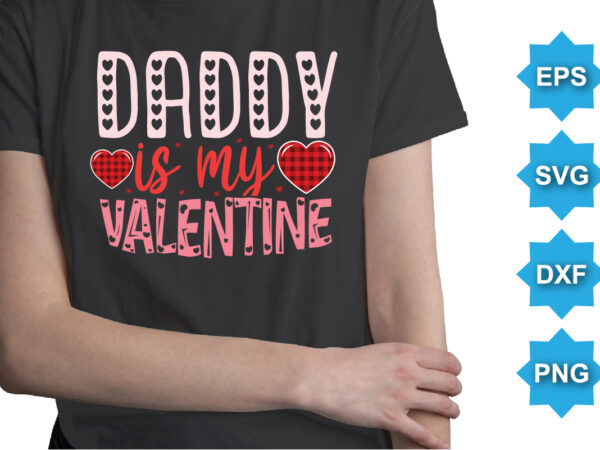 Daddy is my valentine, happy valentine shirt print template, 14 february typography design