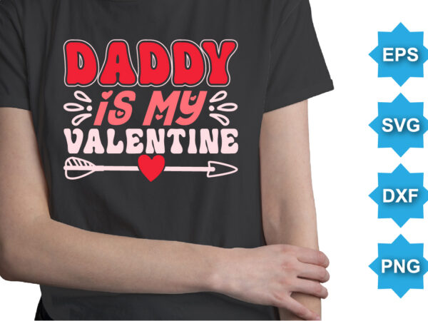 Daddy is my valentine, happy valentine shirt print template, 14 february typography design