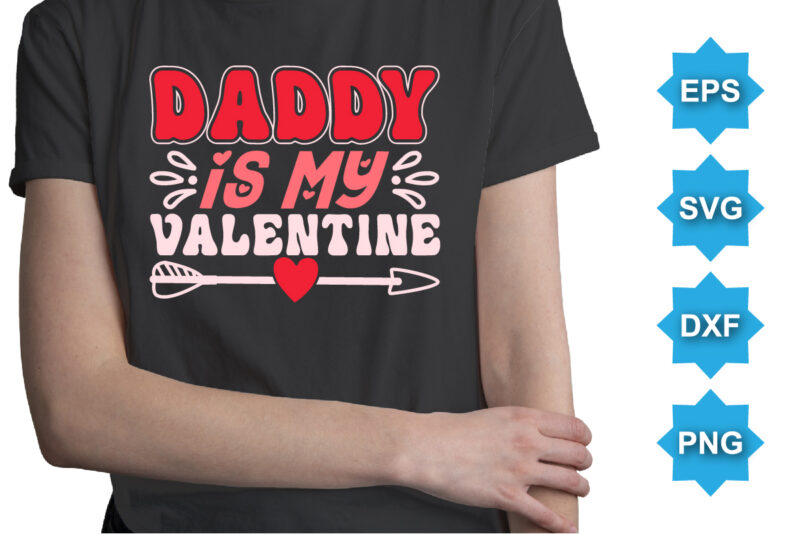Daddy Is My Valentine, Happy valentine shirt print template, 14 February typography design