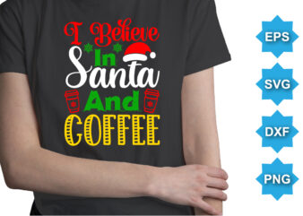 I Believe in santa and coffee. Merry Christmas shirts Print Template, Xmas Ugly Snow Santa Clouse New Year Holiday Candy Santa Hat vector illustration for Christmas hand lettered