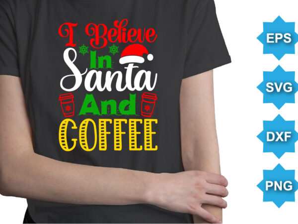 I believe in santa and coffee. merry christmas shirts print template, xmas ugly snow santa clouse new year holiday candy santa hat vector illustration for christmas hand lettered