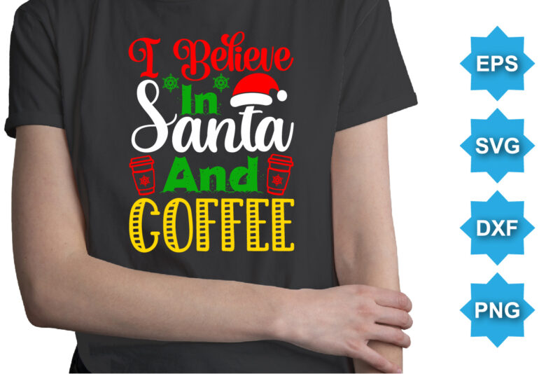 I Believe in santa and coffee. Merry Christmas shirts Print Template, Xmas Ugly Snow Santa Clouse New Year Holiday Candy Santa Hat vector illustration for Christmas hand lettered