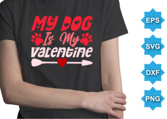 My Dog Is My Valentine, Happy valentine shirt print template, 14 February typography design