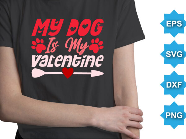 My dog is my valentine, happy valentine shirt print template, 14 february typography design