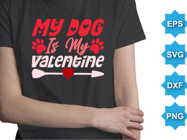 My dog is my valentine, happy valentine shirt print template, 14 february typography design