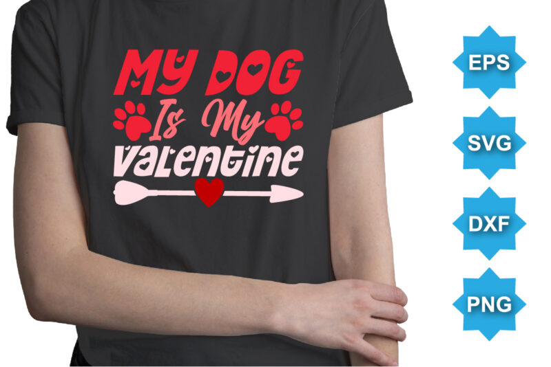 My Dog Is My Valentine, Happy valentine shirt print template, 14 February typography design