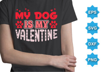 My Dog Is My Valentine, Happy valentine shirt print template, 14 February typography design