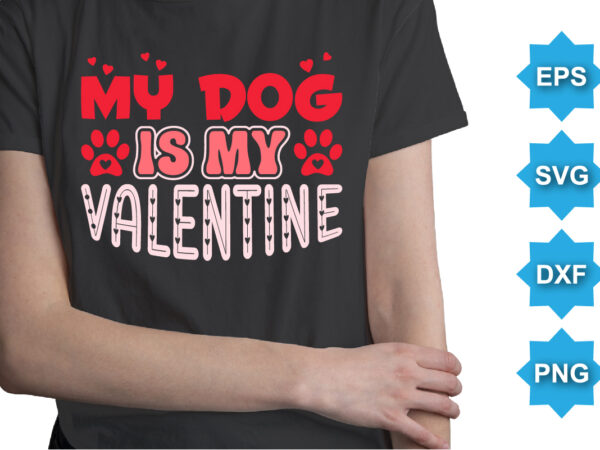 My dog is my valentine, happy valentine shirt print template, 14 february typography design