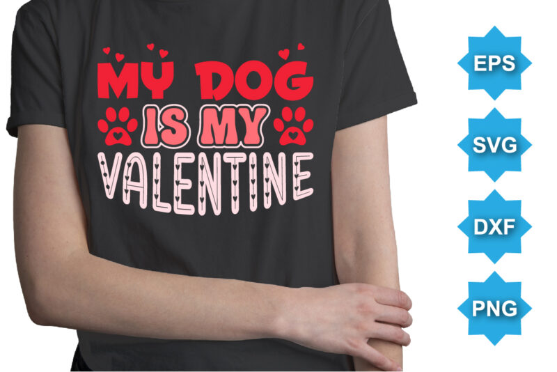 My Dog Is My Valentine, Happy valentine shirt print template, 14 February typography design