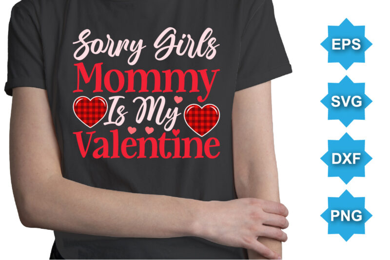 Sorry Girls Mommy Is My Valentine, Happy valentine shirt print template, 14 February typography design