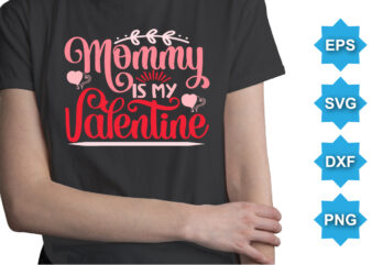 Mommy Is My Valentine, Happy valentine shirt print template, 14 February typography design