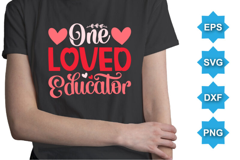 One Loved Educator, Happy valentine shirt print template, 14 February typography design