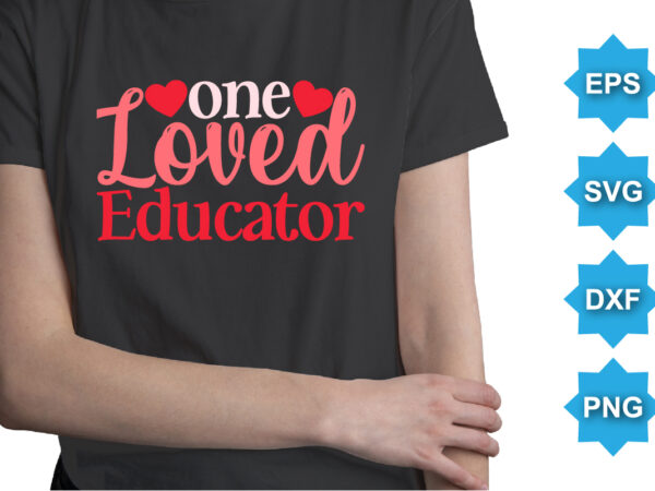 One loved educator, happy valentine shirt print template, 14 february typography design