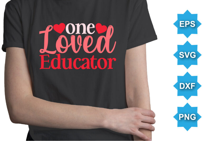 One Loved Educator, Happy valentine shirt print template, 14 February typography design