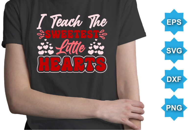 I teach the sweetest little hearts. Happy valentine shirt print template, 14 February typography desig