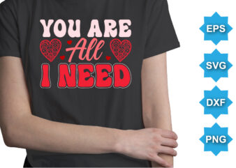 You Are All I Need, Happy valentine shirt print template, 14 February typography design