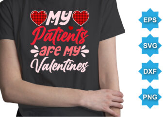 My Patients Are My Valentines, Happy valentine shirt print template, 14 February typography design