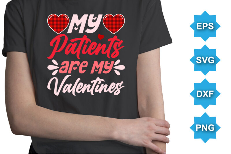 My Patients Are My Valentines, Happy valentine shirt print template, 14 February typography design