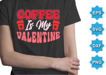 Coffee Is My Valentine, Happy valentine shirt print template, 14 February typography design