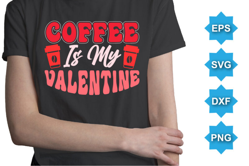 Coffee Is My Valentine, Happy valentine shirt print template, 14 February typography design