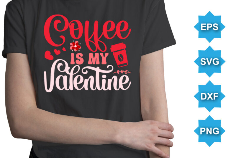 Coffee Is My Valentine, Happy valentine shirt print template, 14 February typography design