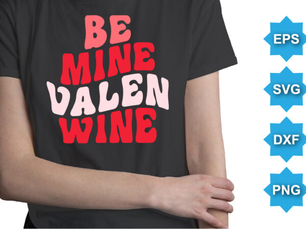 Be mine valen wine, happy valentine shirt print template, 14 february typography design