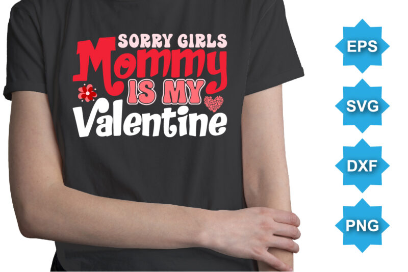 Sorry Girls Mommy Is My Valentine, Happy valentine shirt print template, 14 February typography design
