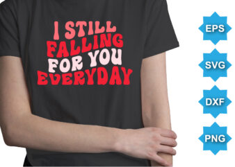 I Still Falling For You Everyday, Happy valentine shirt print template, 14 February typography design