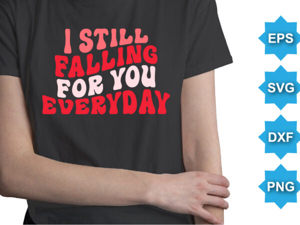 I still falling for you everyday, happy valentine shirt print template, 14 february typography design