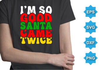 I’m so good Santa came twice. Merry Christmas shirts Print Template, Xmas Ugly Snow Santa Clouse New Year Holiday Candy Santa Hat vector illustration for Christmas hand lettered