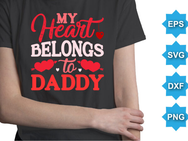My heart belongs to daddy, happy valentine shirt print template, 14 february typography design