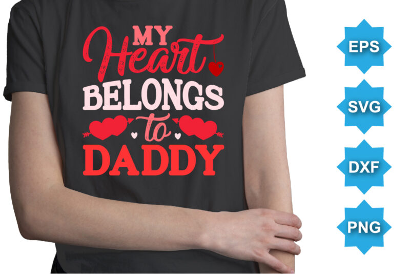 My Heart Belongs To Daddy, Happy valentine shirt print template, 14 February typography design