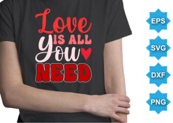 Love Is All You Need, Happy valentine shirt print template, 14 February typography design