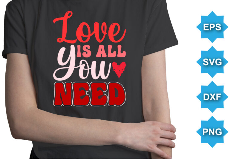 Love Is All You Need, Happy valentine shirt print template, 14 February typography design