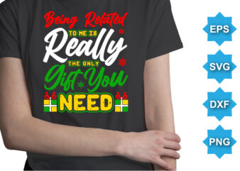 Being related to me is really the only gift you need. Merry Christmas shirts Print Template, Xmas Ugly Snow Santa Clouse New Year Holiday Candy Santa Hat vector illustration for Christmas hand lettere