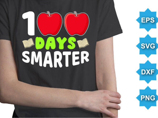100 days smarter, happy back to school day shirt print template, typography design for kindergarten pre k preschool, last and first day of school, 100 days of school shirt