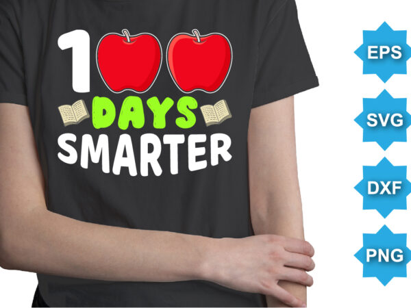 100 days smarter, happy back to school day shirt print template, typography design for kindergarten pre k preschool, last and first day of school, 100 days of school shirt 100 days smarter, happy back to school day shirt print template, typography design for kindergarten pre k preschool, last and first day of school, 100 days of school shirt