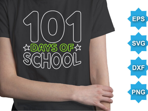 101 days of school, happy back to school day shirt print template, typography design for kindergarten pre k preschool, last and first day of school, 100 days of school shirt