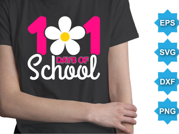 101 days of school, happy back to school day shirt print template, typography design for kindergarten pre k preschool, last and first day of school, 100 days of school shirt