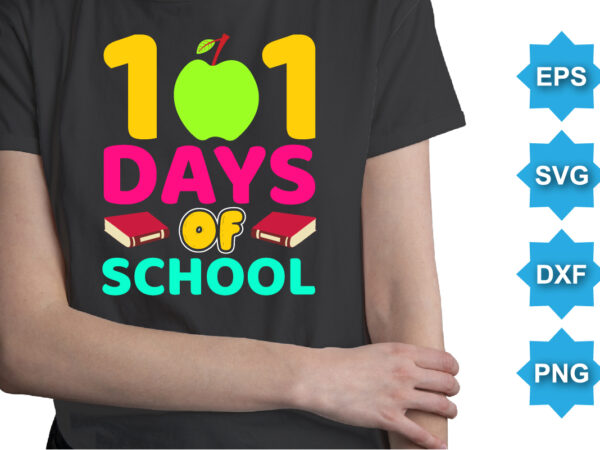 101 days of school, happy back to school day shirt print template, typography design for kindergarten pre k preschool, last and first day of school, 100 days of school shirt