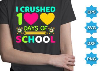 I Crushed 100 Days Of School, Happy back to school day shirt print template, typography design for kindergarten pre k preschool, last and first day of school, 100 days of school shirt