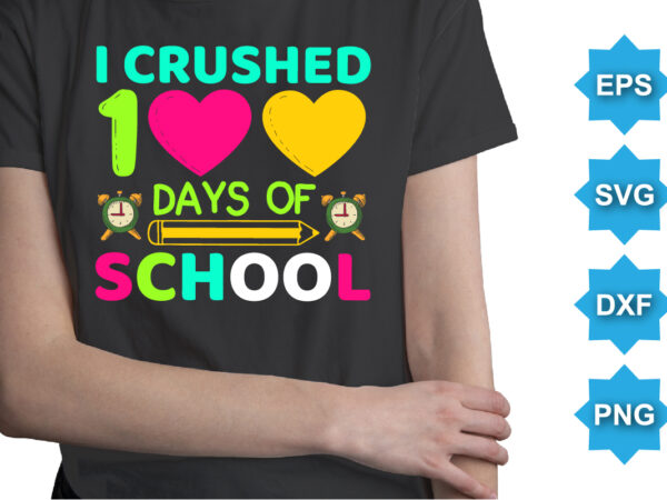 I crushed 100 days of school, happy back to school day shirt print template, typography design for kindergarten pre k preschool, last and first day of school, 100 days of school shirt