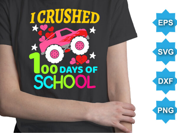 I crushed 100 days of school, happy back to school day shirt print template, typography design for kindergarten pre k preschool, last and first day of school, 100 days of school shirt