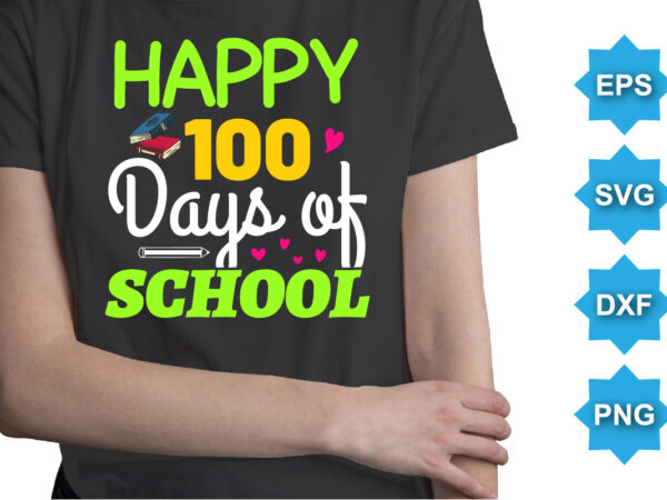 Happy 100 days of school, happy back to school day shirt print template, typography design for kindergarten pre k preschool, last and first day of school, 100 days of school shirt Happy 100 days of school, happy back to school day shirt print template, typography design for kindergarten pre k preschool, last and first day of school, 100 days of school shirt