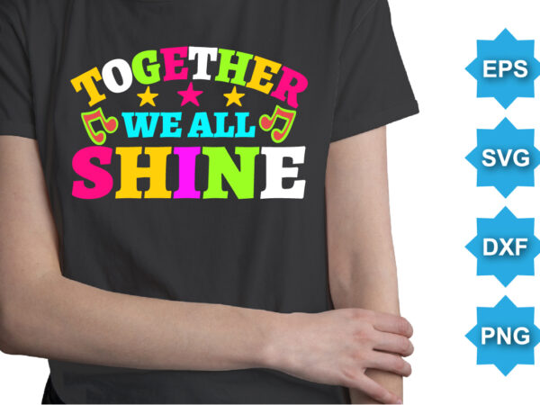 Together we all shine, happy back to school day shirt print template, typography design for kindergarten pre k preschool, last and first day of school, 100 days of school shirt