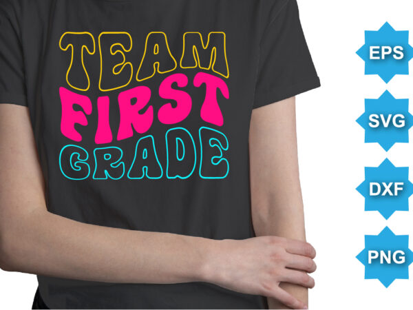 Team first grade, happy back to school day shirt print template, typography design for kindergarten pre k preschool, last and first day of school, 100 days of school shirt