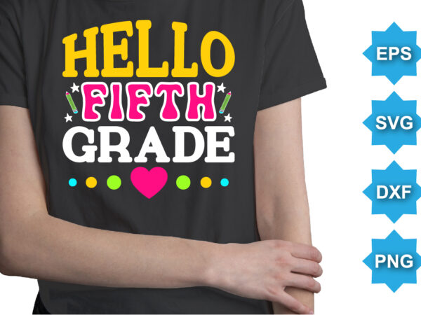 Hello fifth grade, happy back to school day shirt print template, typography design for kindergarten pre k preschool, last and first day of school, 100 days of school shirt
